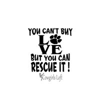 You Can't Buy Love But You Can RESCUE IT! Vinyl Decal