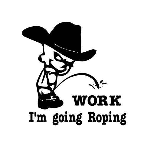 Cowboy Pee on Work I'm Going ROPING Decal Vinyl Trailer Mirror Window Truck Car