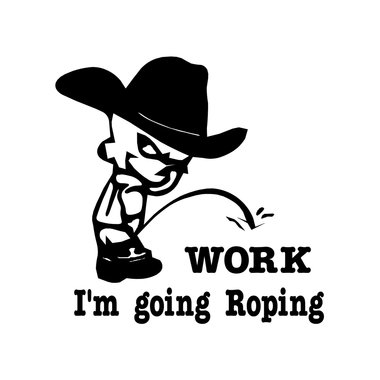 Cowboy Pee on Work I'm Going ROPING Decal Vinyl Trailer Mirror Window Truck Car